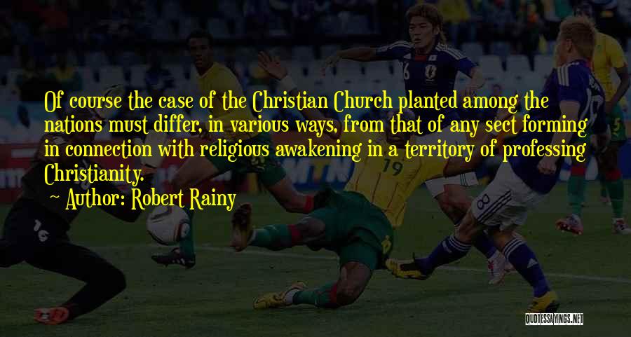 Robert Rainy Quotes: Of Course The Case Of The Christian Church Planted Among The Nations Must Differ, In Various Ways, From That Of