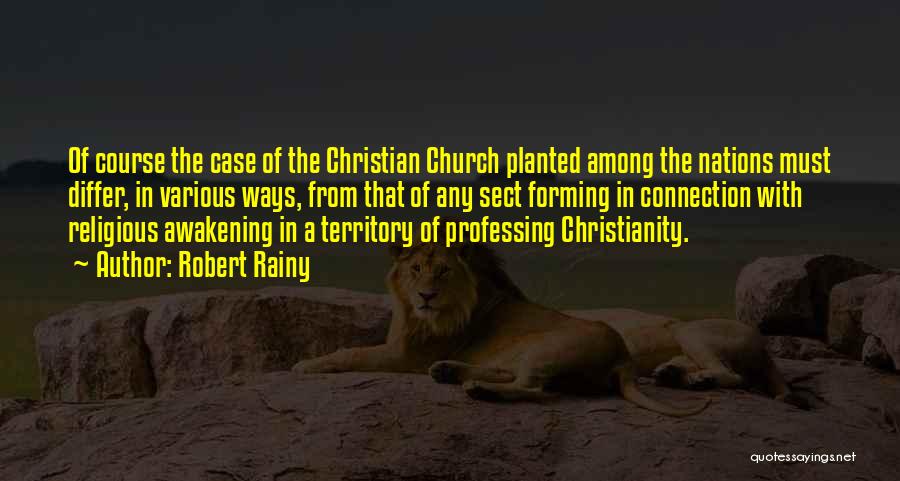 Robert Rainy Quotes: Of Course The Case Of The Christian Church Planted Among The Nations Must Differ, In Various Ways, From That Of