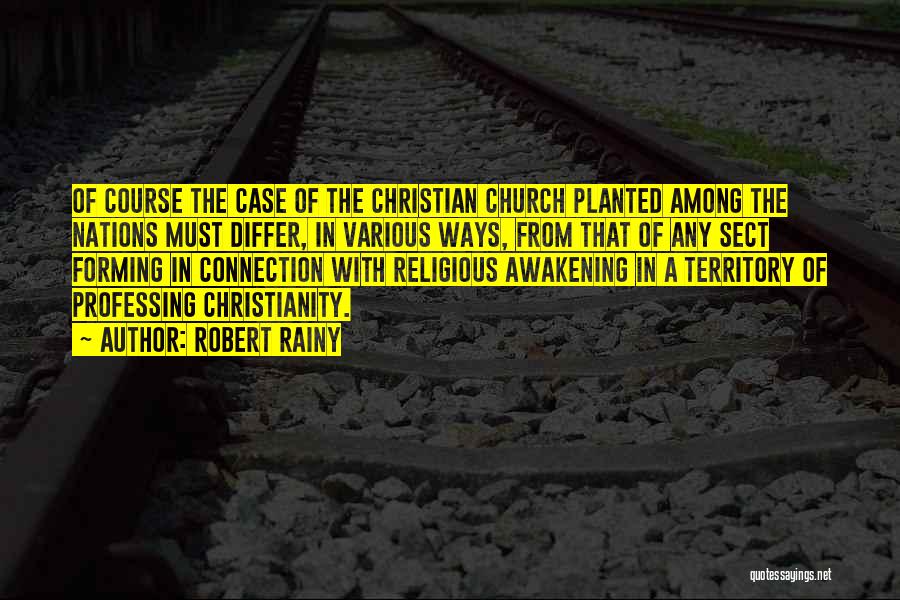 Robert Rainy Quotes: Of Course The Case Of The Christian Church Planted Among The Nations Must Differ, In Various Ways, From That Of