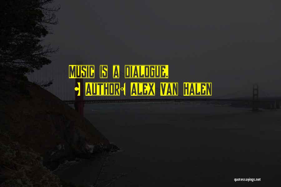 Alex Van Halen Quotes: Music Is A Dialogue.
