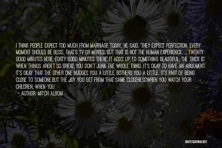 Mitch Albom Quotes: I Think People Expect Too Much From Marriage Today,' He Said. 'they Expect Perfection. Every Moment Should Be Bliss. That's