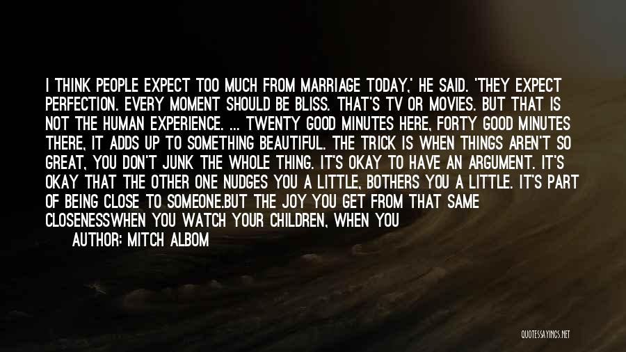 Mitch Albom Quotes: I Think People Expect Too Much From Marriage Today,' He Said. 'they Expect Perfection. Every Moment Should Be Bliss. That's