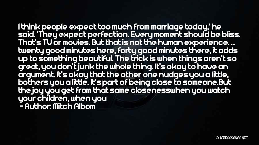 Mitch Albom Quotes: I Think People Expect Too Much From Marriage Today,' He Said. 'they Expect Perfection. Every Moment Should Be Bliss. That's