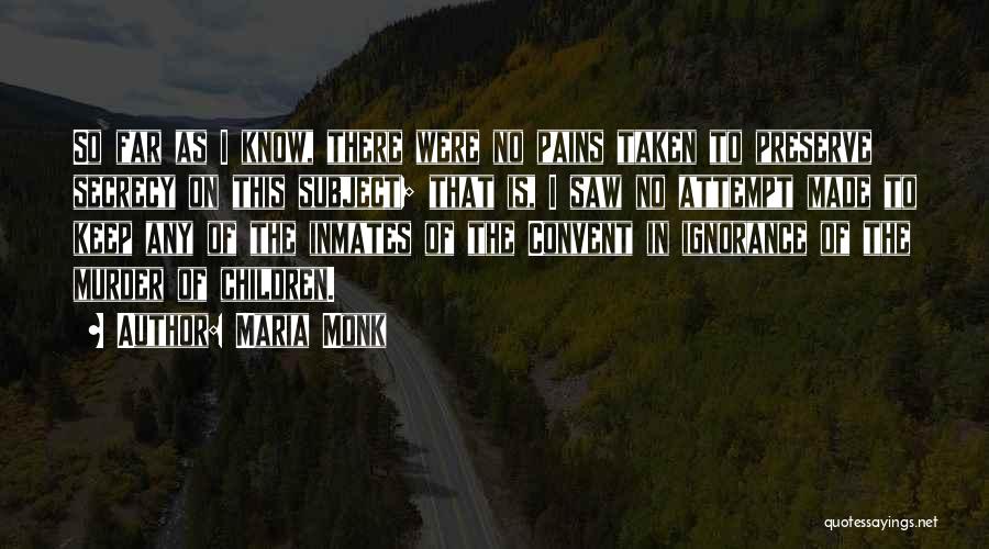 Maria Monk Quotes: So Far As I Know, There Were No Pains Taken To Preserve Secrecy On This Subject; That Is, I Saw