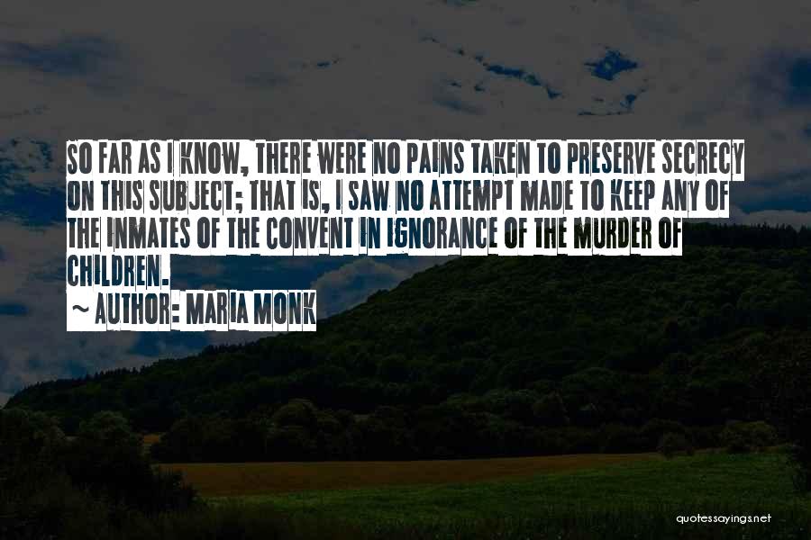 Maria Monk Quotes: So Far As I Know, There Were No Pains Taken To Preserve Secrecy On This Subject; That Is, I Saw