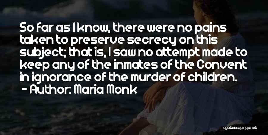 Maria Monk Quotes: So Far As I Know, There Were No Pains Taken To Preserve Secrecy On This Subject; That Is, I Saw