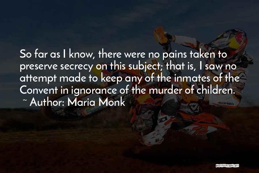 Maria Monk Quotes: So Far As I Know, There Were No Pains Taken To Preserve Secrecy On This Subject; That Is, I Saw