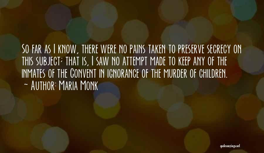 Maria Monk Quotes: So Far As I Know, There Were No Pains Taken To Preserve Secrecy On This Subject; That Is, I Saw
