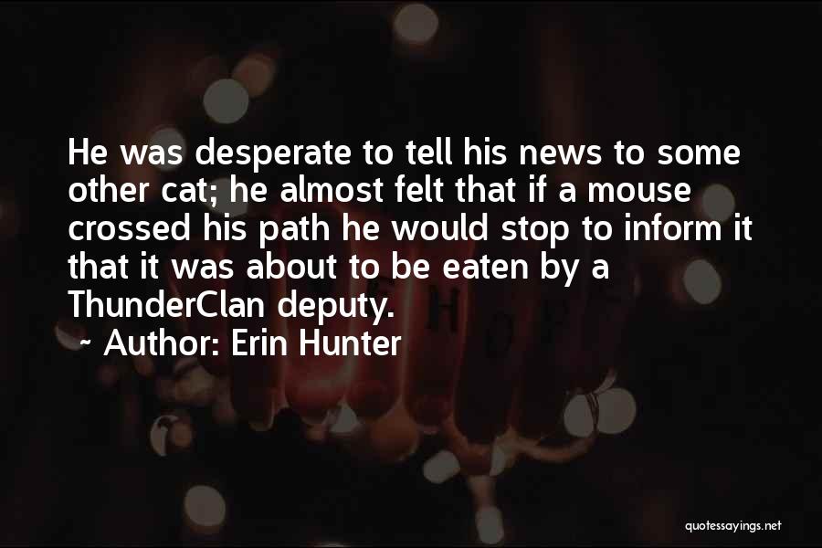 Erin Hunter Quotes: He Was Desperate To Tell His News To Some Other Cat; He Almost Felt That If A Mouse Crossed His