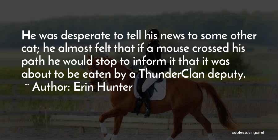 Erin Hunter Quotes: He Was Desperate To Tell His News To Some Other Cat; He Almost Felt That If A Mouse Crossed His