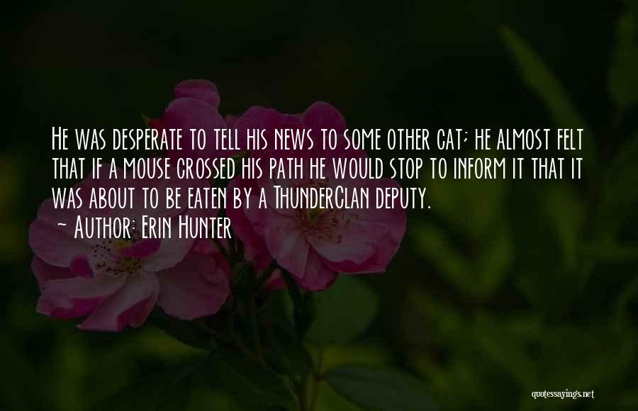 Erin Hunter Quotes: He Was Desperate To Tell His News To Some Other Cat; He Almost Felt That If A Mouse Crossed His