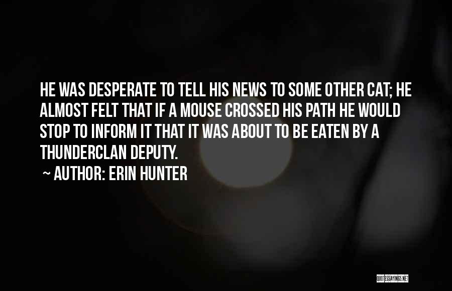 Erin Hunter Quotes: He Was Desperate To Tell His News To Some Other Cat; He Almost Felt That If A Mouse Crossed His