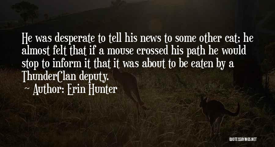 Erin Hunter Quotes: He Was Desperate To Tell His News To Some Other Cat; He Almost Felt That If A Mouse Crossed His