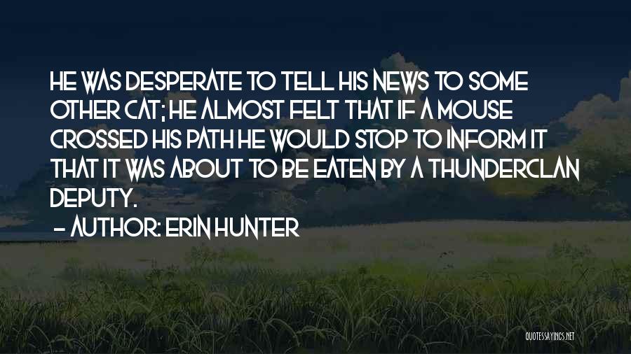 Erin Hunter Quotes: He Was Desperate To Tell His News To Some Other Cat; He Almost Felt That If A Mouse Crossed His