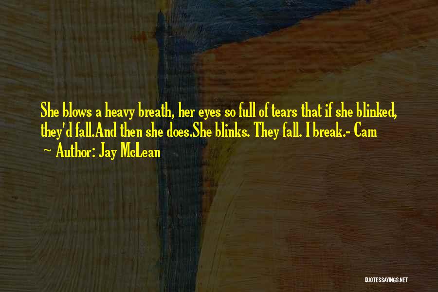 Jay McLean Quotes: She Blows A Heavy Breath, Her Eyes So Full Of Tears That If She Blinked, They'd Fall.and Then She Does.she