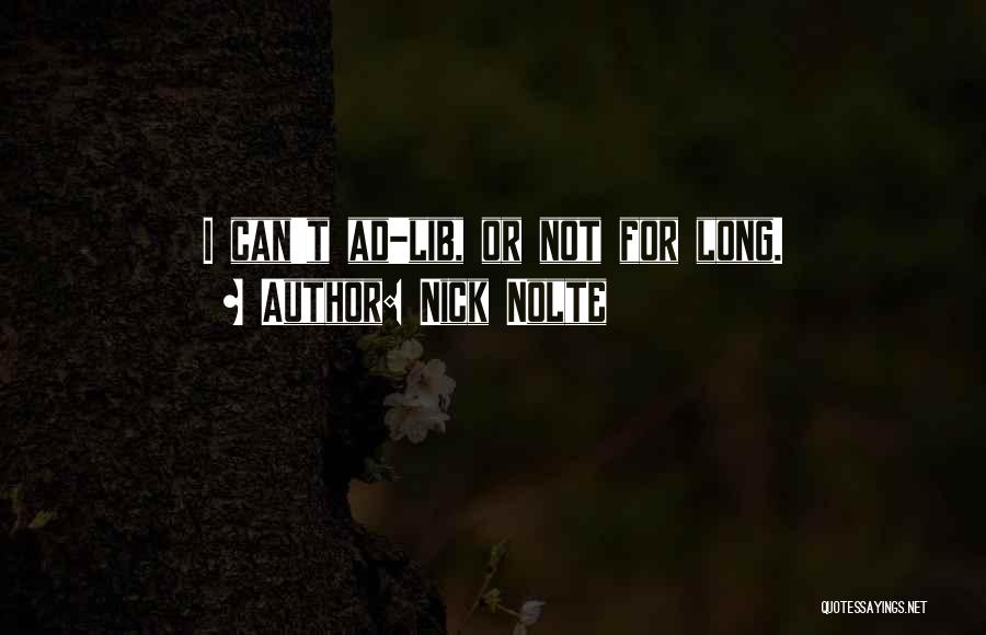 Nick Nolte Quotes: I Can't Ad-lib, Or Not For Long.