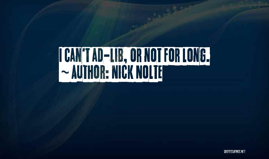 Nick Nolte Quotes: I Can't Ad-lib, Or Not For Long.