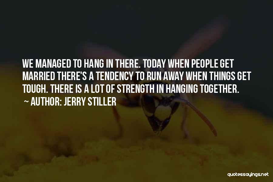 Jerry Stiller Quotes: We Managed To Hang In There. Today When People Get Married There's A Tendency To Run Away When Things Get