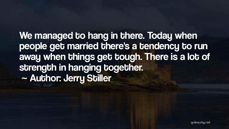 Jerry Stiller Quotes: We Managed To Hang In There. Today When People Get Married There's A Tendency To Run Away When Things Get