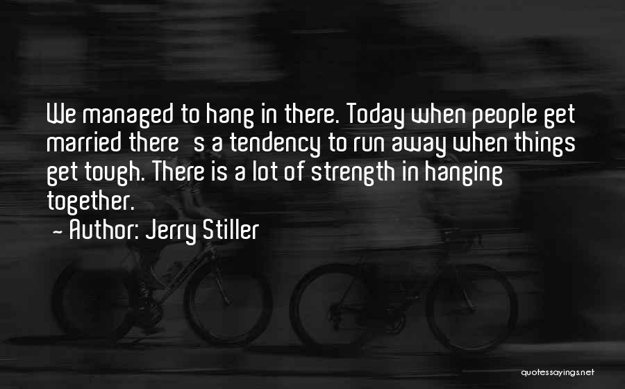 Jerry Stiller Quotes: We Managed To Hang In There. Today When People Get Married There's A Tendency To Run Away When Things Get