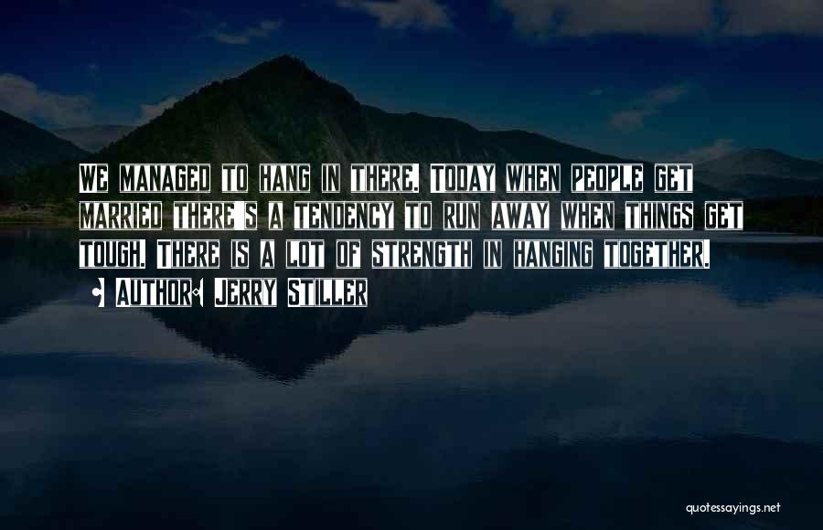 Jerry Stiller Quotes: We Managed To Hang In There. Today When People Get Married There's A Tendency To Run Away When Things Get