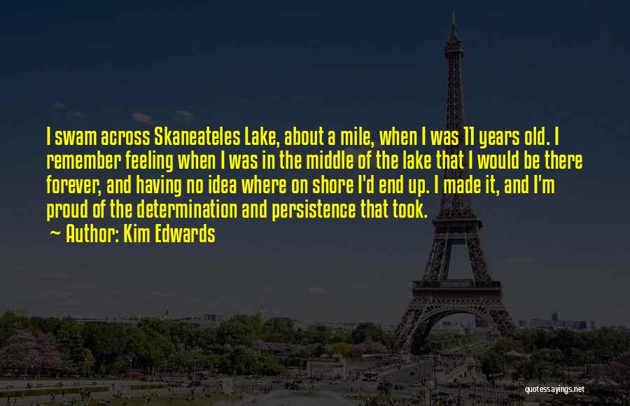 Kim Edwards Quotes: I Swam Across Skaneateles Lake, About A Mile, When I Was 11 Years Old. I Remember Feeling When I Was