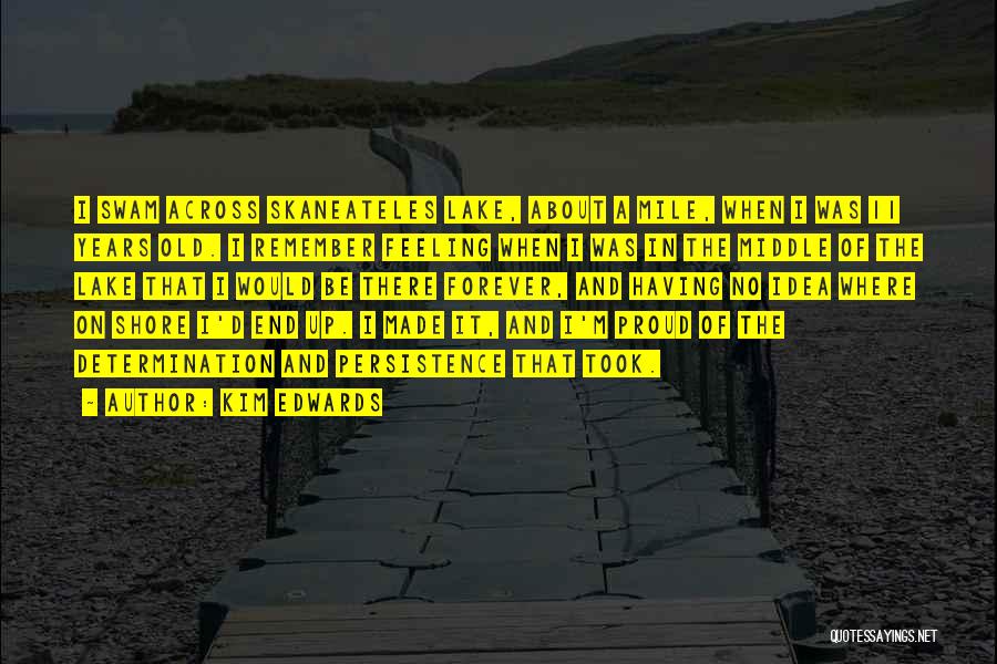 Kim Edwards Quotes: I Swam Across Skaneateles Lake, About A Mile, When I Was 11 Years Old. I Remember Feeling When I Was