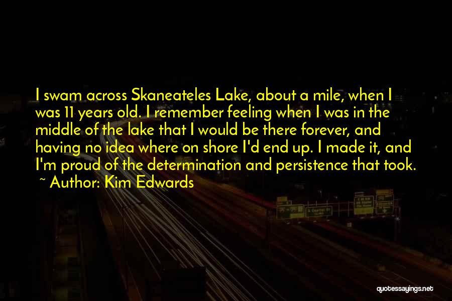 Kim Edwards Quotes: I Swam Across Skaneateles Lake, About A Mile, When I Was 11 Years Old. I Remember Feeling When I Was