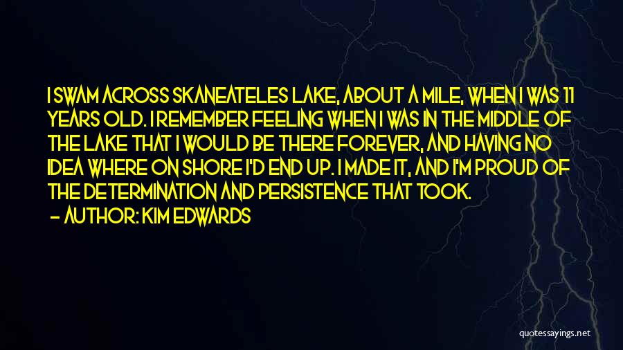 Kim Edwards Quotes: I Swam Across Skaneateles Lake, About A Mile, When I Was 11 Years Old. I Remember Feeling When I Was