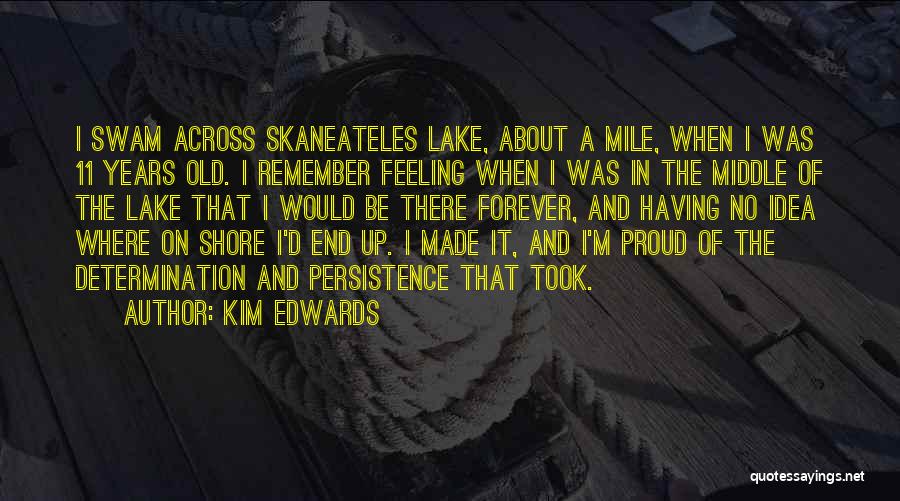 Kim Edwards Quotes: I Swam Across Skaneateles Lake, About A Mile, When I Was 11 Years Old. I Remember Feeling When I Was