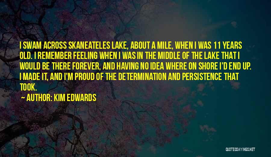 Kim Edwards Quotes: I Swam Across Skaneateles Lake, About A Mile, When I Was 11 Years Old. I Remember Feeling When I Was