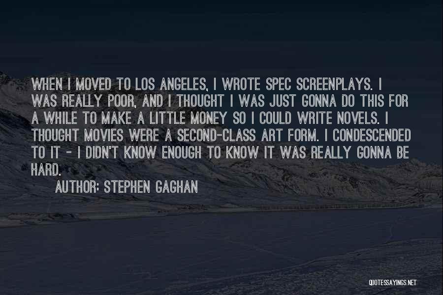 Stephen Gaghan Quotes: When I Moved To Los Angeles, I Wrote Spec Screenplays. I Was Really Poor, And I Thought I Was Just