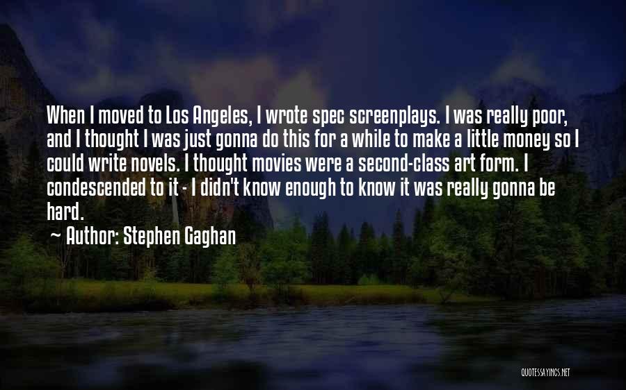Stephen Gaghan Quotes: When I Moved To Los Angeles, I Wrote Spec Screenplays. I Was Really Poor, And I Thought I Was Just