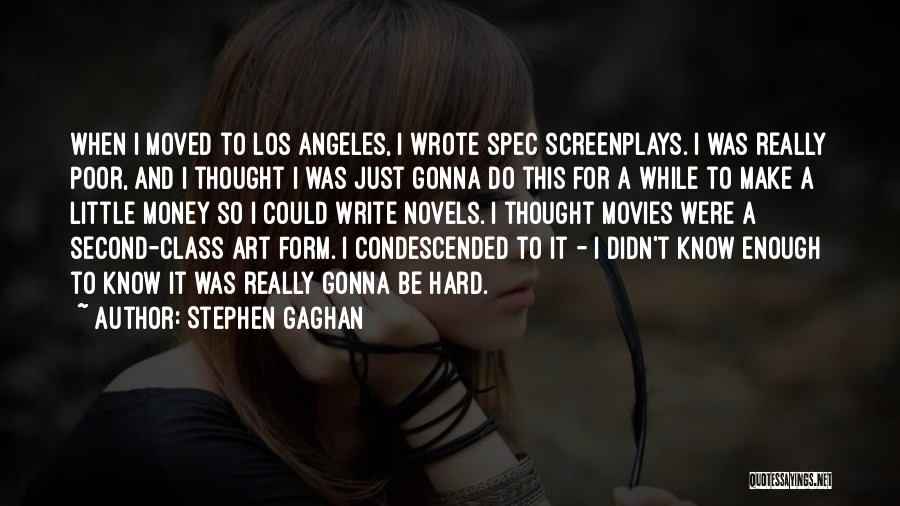 Stephen Gaghan Quotes: When I Moved To Los Angeles, I Wrote Spec Screenplays. I Was Really Poor, And I Thought I Was Just