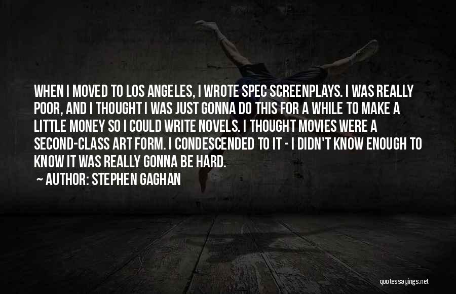 Stephen Gaghan Quotes: When I Moved To Los Angeles, I Wrote Spec Screenplays. I Was Really Poor, And I Thought I Was Just