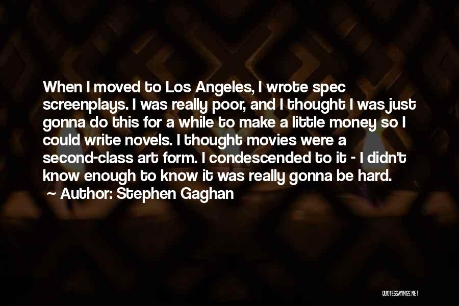 Stephen Gaghan Quotes: When I Moved To Los Angeles, I Wrote Spec Screenplays. I Was Really Poor, And I Thought I Was Just