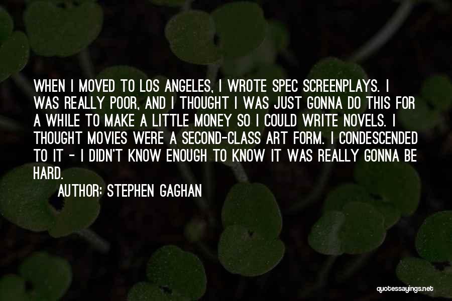 Stephen Gaghan Quotes: When I Moved To Los Angeles, I Wrote Spec Screenplays. I Was Really Poor, And I Thought I Was Just