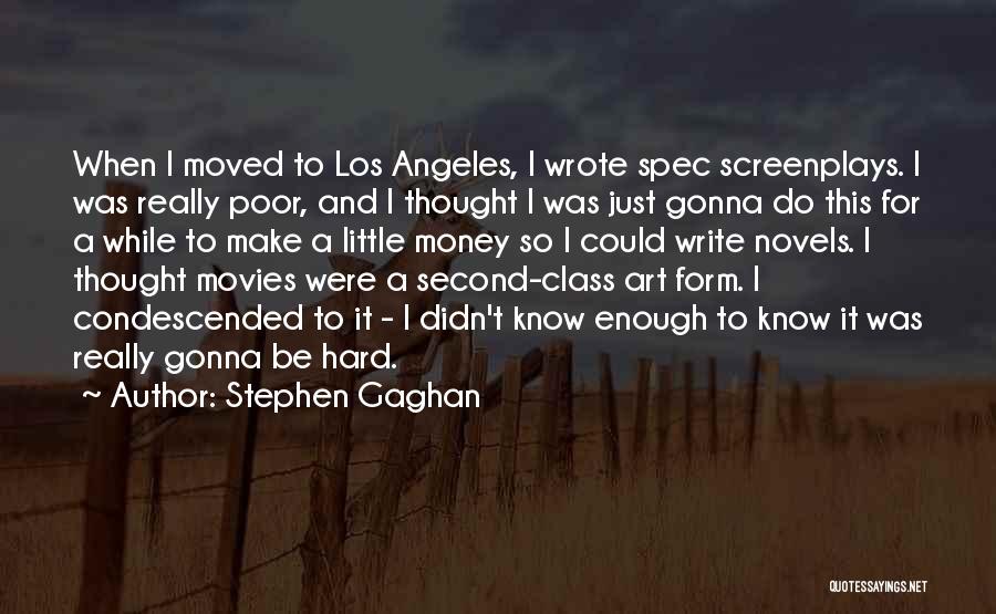 Stephen Gaghan Quotes: When I Moved To Los Angeles, I Wrote Spec Screenplays. I Was Really Poor, And I Thought I Was Just