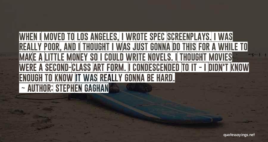 Stephen Gaghan Quotes: When I Moved To Los Angeles, I Wrote Spec Screenplays. I Was Really Poor, And I Thought I Was Just