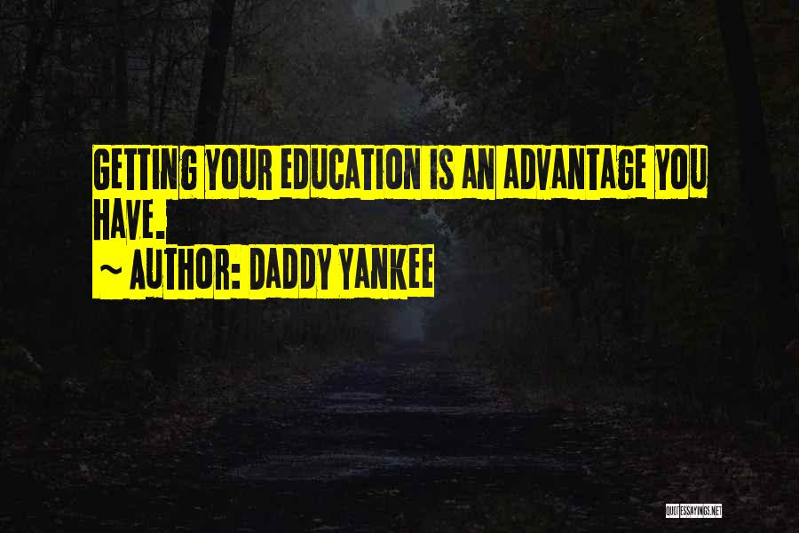 Daddy Yankee Quotes: Getting Your Education Is An Advantage You Have.