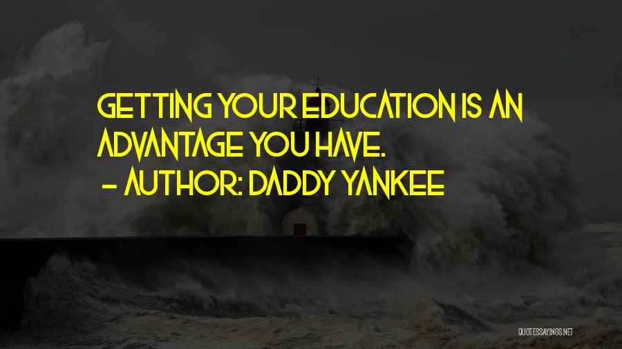 Daddy Yankee Quotes: Getting Your Education Is An Advantage You Have.
