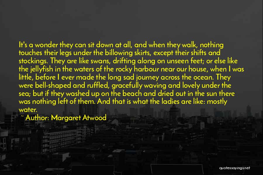 Margaret Atwood Quotes: It's A Wonder They Can Sit Down At All, And When They Walk, Nothing Touches Their Legs Under The Billowing