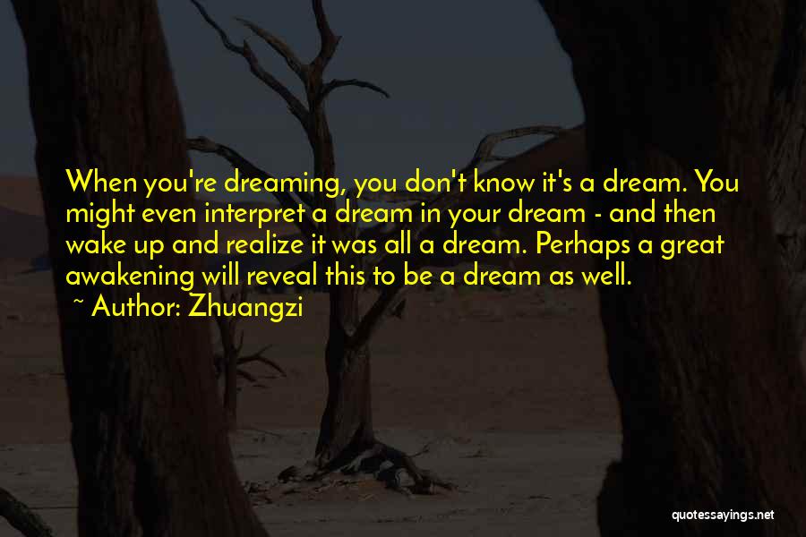 Zhuangzi Quotes: When You're Dreaming, You Don't Know It's A Dream. You Might Even Interpret A Dream In Your Dream - And