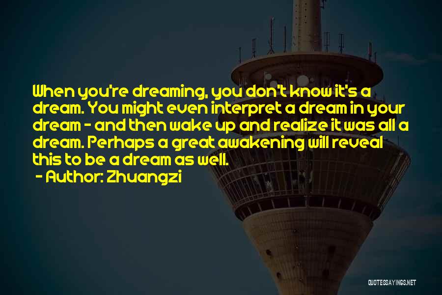 Zhuangzi Quotes: When You're Dreaming, You Don't Know It's A Dream. You Might Even Interpret A Dream In Your Dream - And