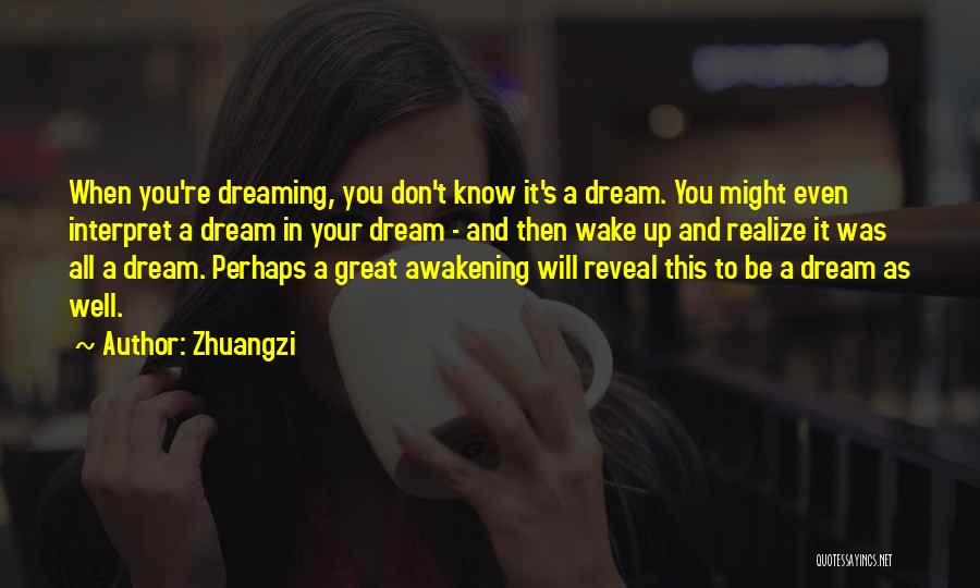 Zhuangzi Quotes: When You're Dreaming, You Don't Know It's A Dream. You Might Even Interpret A Dream In Your Dream - And