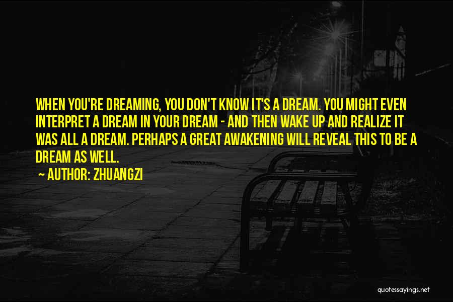 Zhuangzi Quotes: When You're Dreaming, You Don't Know It's A Dream. You Might Even Interpret A Dream In Your Dream - And