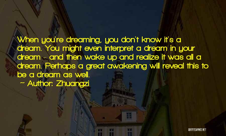 Zhuangzi Quotes: When You're Dreaming, You Don't Know It's A Dream. You Might Even Interpret A Dream In Your Dream - And