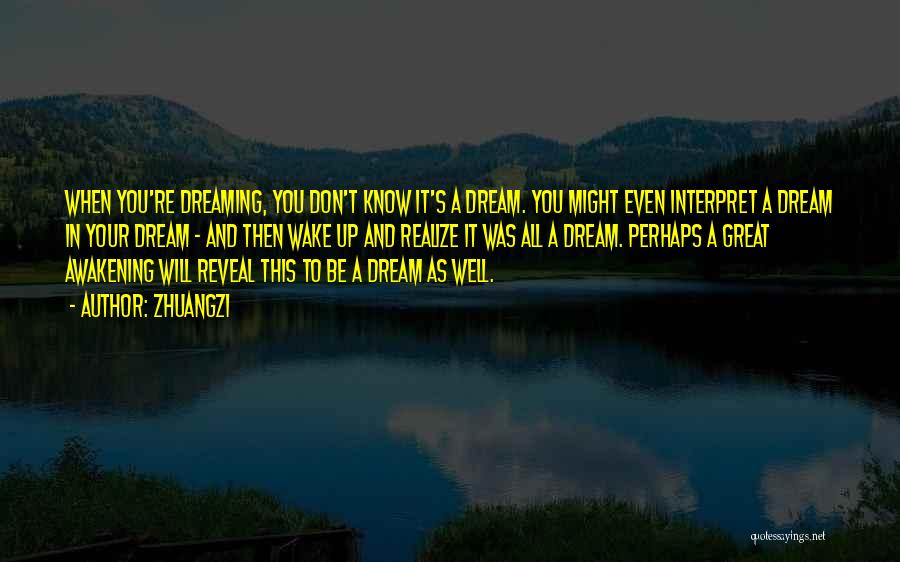 Zhuangzi Quotes: When You're Dreaming, You Don't Know It's A Dream. You Might Even Interpret A Dream In Your Dream - And