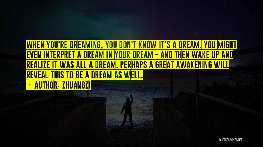 Zhuangzi Quotes: When You're Dreaming, You Don't Know It's A Dream. You Might Even Interpret A Dream In Your Dream - And