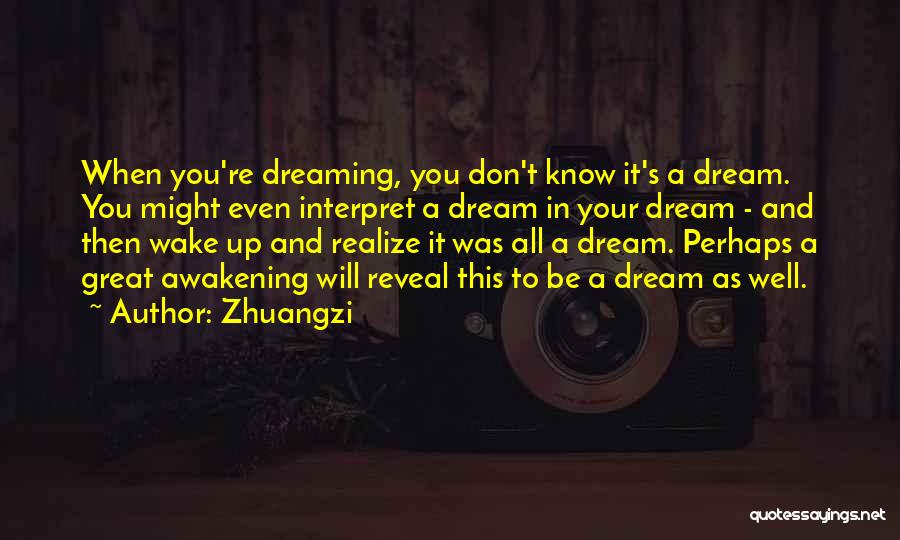 Zhuangzi Quotes: When You're Dreaming, You Don't Know It's A Dream. You Might Even Interpret A Dream In Your Dream - And